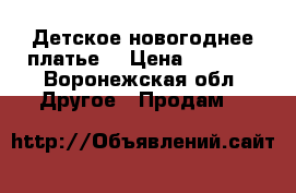 Детское новогоднее платье  › Цена ­ 1 500 - Воронежская обл. Другое » Продам   